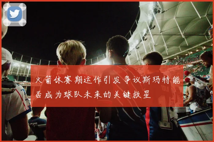 火箭休赛期运作引发争议斯玛特能否成为球队未来的关键救星