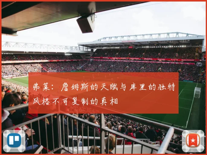 弗莱：詹姆斯的天赋与库里的独特风格不可复制的真相